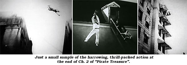 Just a small sample of the harrowing, thrill-packed action at the end of Ch. 2 of "Pirate Treasure". Richard Talmadge leaping from one building to another, gliding down a wire on rooftop, falling five stories from rooftop.