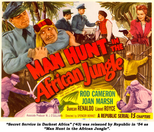 "Secert Service in Darkest Africa" ('43) was reissued by Republic in '54 as "Man Hunt in the African Jungle".