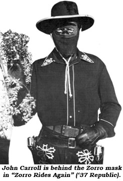 John Carroll is behind the Zorro mask in "Zorro Rides Again" ('37 Republic).