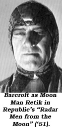 Barcroft as Moon Man Retik in Republic's "Radar Men from the Moon" ('51).